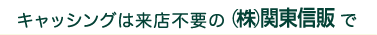 キャッシングは来店不要の（株）関東信販で 